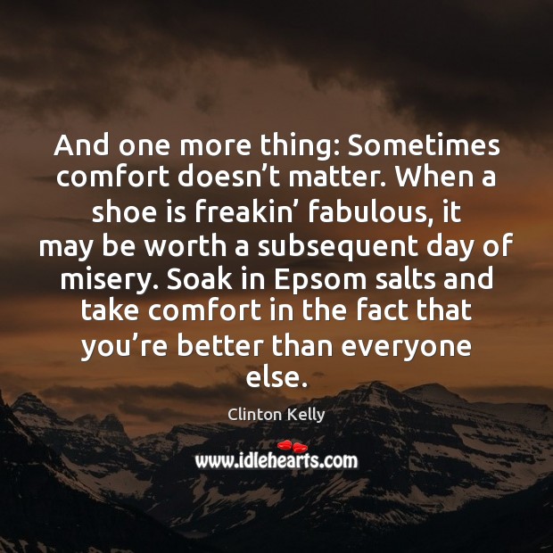 And one more thing: Sometimes comfort doesn’t matter. When a shoe Clinton Kelly Picture Quote