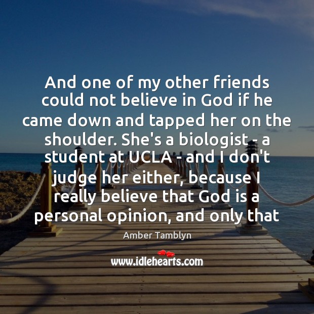 And one of my other friends could not believe in God if Amber Tamblyn Picture Quote