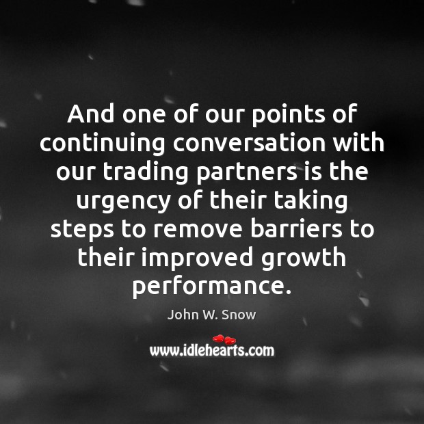 And one of our points of continuing conversation with our trading partners John W. Snow Picture Quote