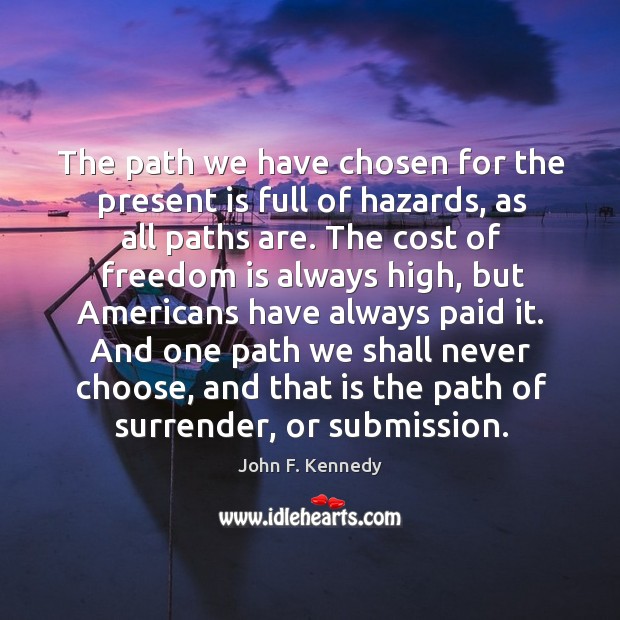 And one path we shall never choose, and that is the path of surrender, or submission. John F. Kennedy Picture Quote