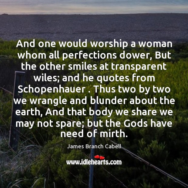 And one would worship a woman whom all perfections dower, But the James Branch Cabell Picture Quote