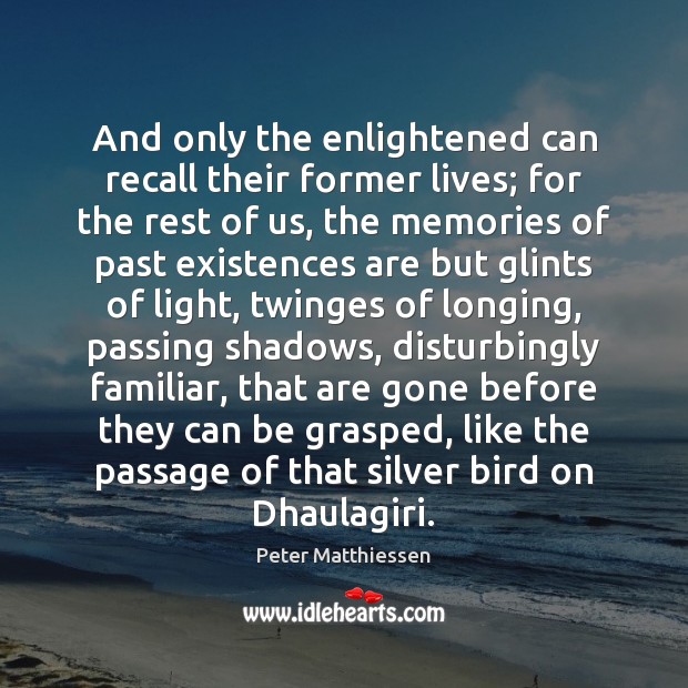 And only the enlightened can recall their former lives; for the rest Peter Matthiessen Picture Quote