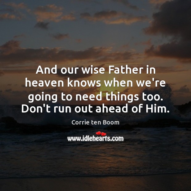 And our wise Father in heaven knows when we’re going to need Corrie ten Boom Picture Quote