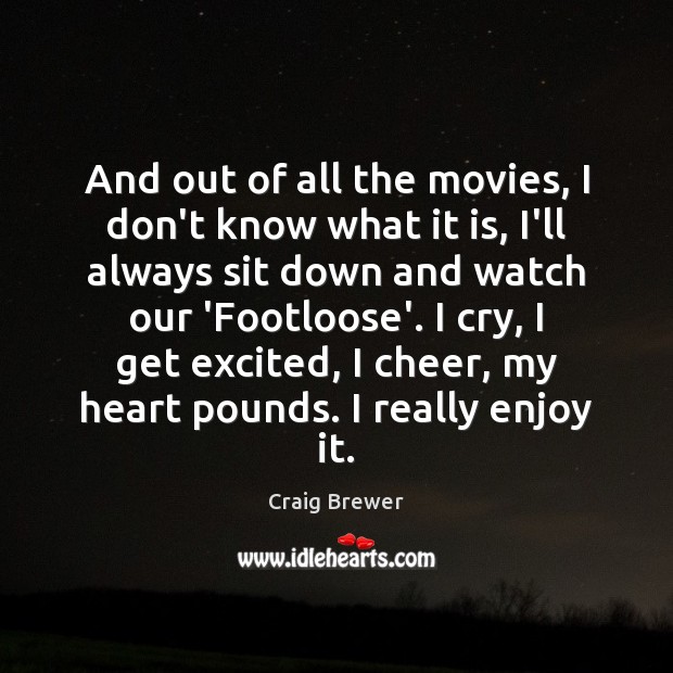 And out of all the movies, I don’t know what it is, Craig Brewer Picture Quote