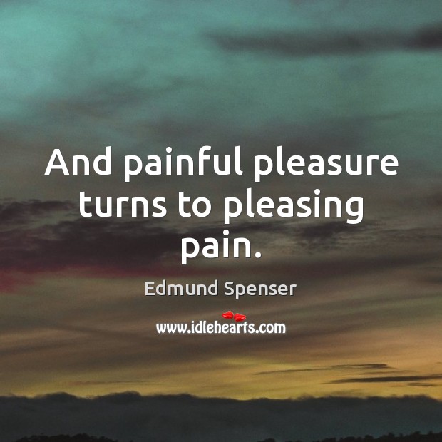 And painful pleasure turns to pleasing pain. Image