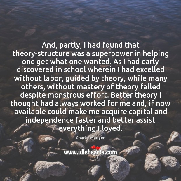 And, partly, I had found that theory-structure was a superpower in helping Charlie Munger Picture Quote