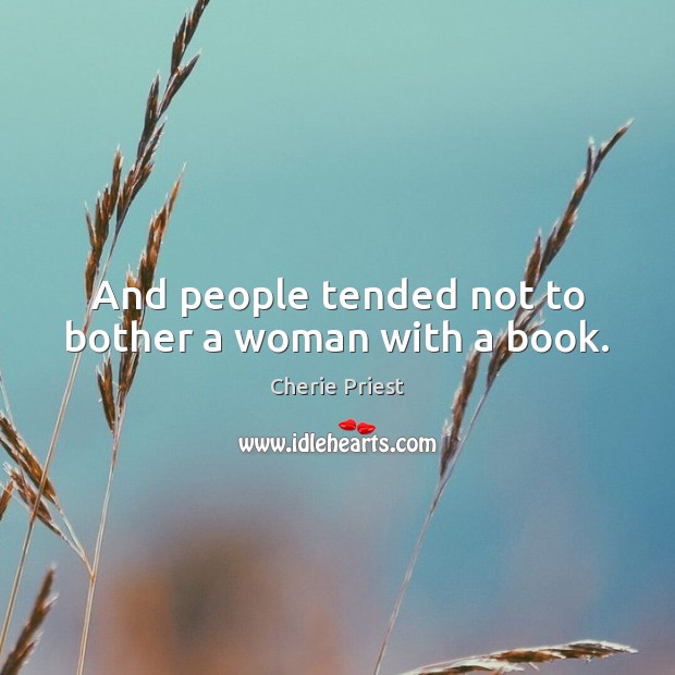 And people tended not to bother a woman with a book. Cherie Priest Picture Quote