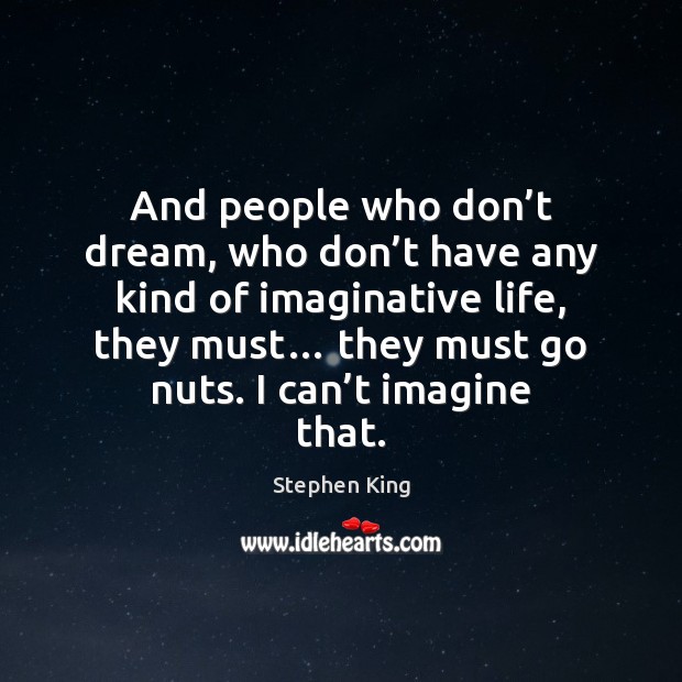 And people who don’t dream, who don’t have any kind Image