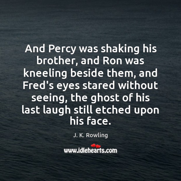 And Percy was shaking his brother, and Ron was kneeling beside them, 
