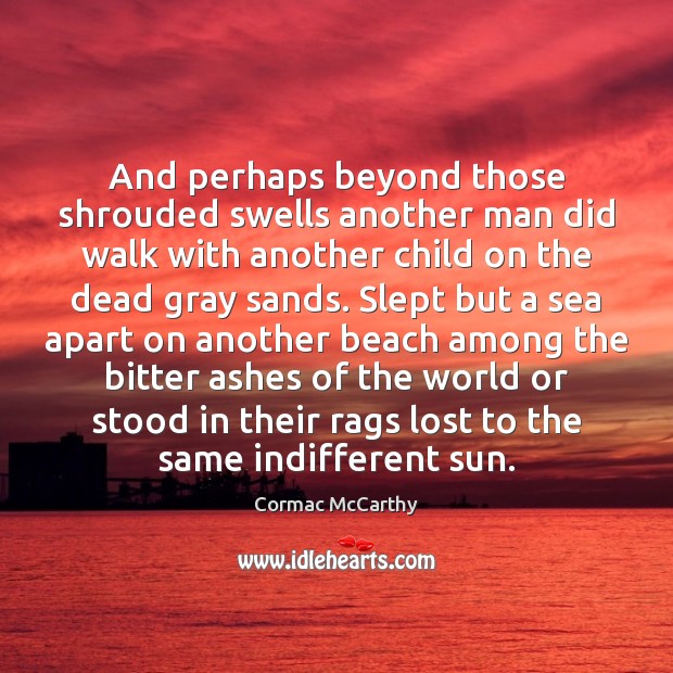 And perhaps beyond those shrouded swells another man did walk with another Cormac McCarthy Picture Quote