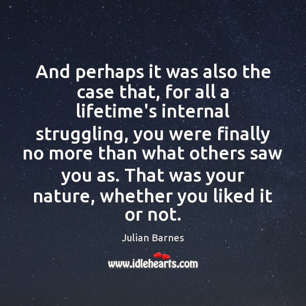 And perhaps it was also the case that, for all a lifetime’s Julian Barnes Picture Quote