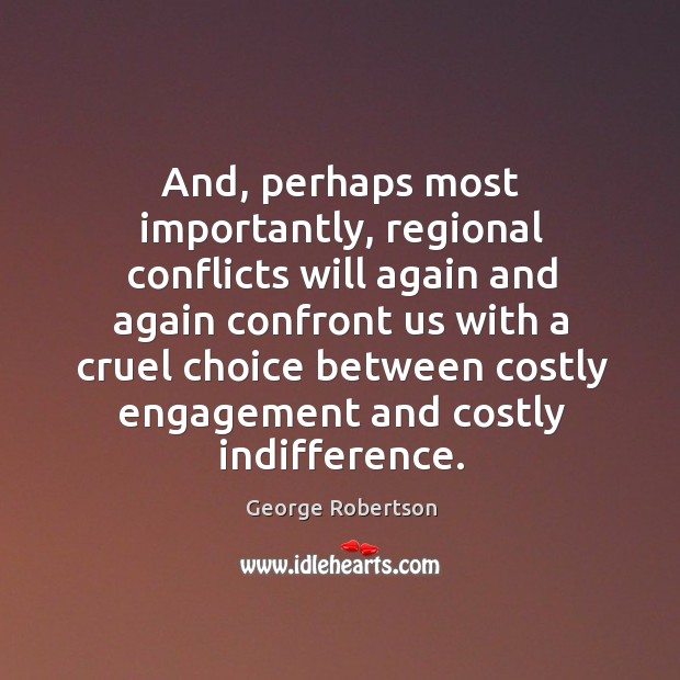 And, perhaps most importantly, regional conflicts will again and again confront us Image