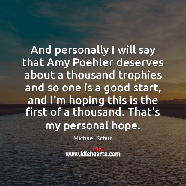 And personally I will say that Amy Poehler deserves about a thousand Michael Schur Picture Quote