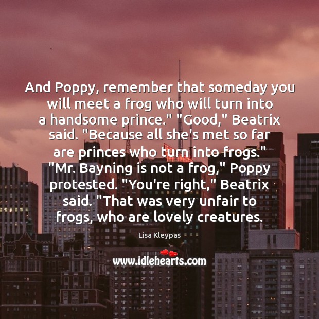 And Poppy, remember that someday you will meet a frog who will Lisa Kleypas Picture Quote