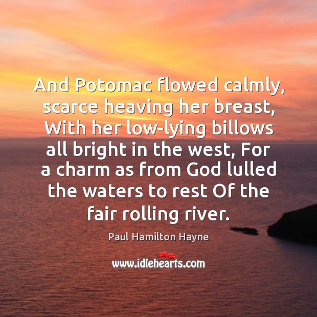 And Potomac flowed calmly, scarce heaving her breast, With her low-lying billows Paul Hamilton Hayne Picture Quote