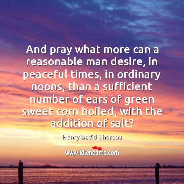 And pray what more can a reasonable man desire, in peaceful times, Image