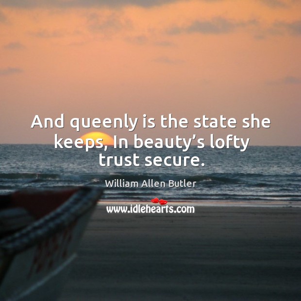 And queenly is the state she keeps, in beauty’s lofty trust secure. Image