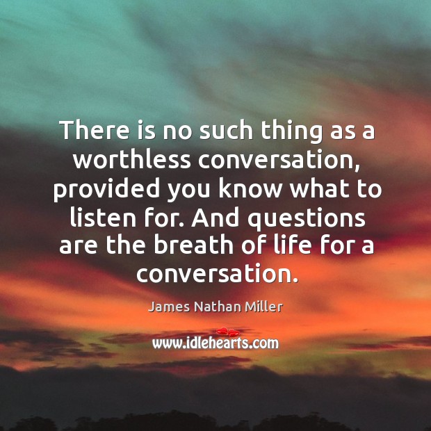 And questions are the breath of life for a conversation. James Nathan Miller Picture Quote