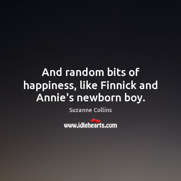 And random bits of happiness, like Finnick and Annie’s newborn boy. Suzanne Collins Picture Quote