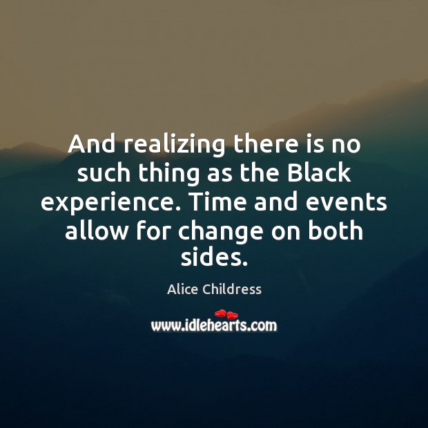 And realizing there is no such thing as the Black experience. Time Alice Childress Picture Quote