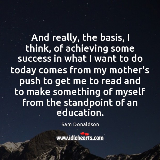 And really, the basis, I think, of achieving some success in what Sam Donaldson Picture Quote