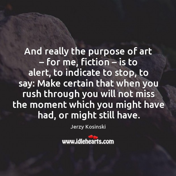 And really the purpose of art – for me, fiction – is to alert Image