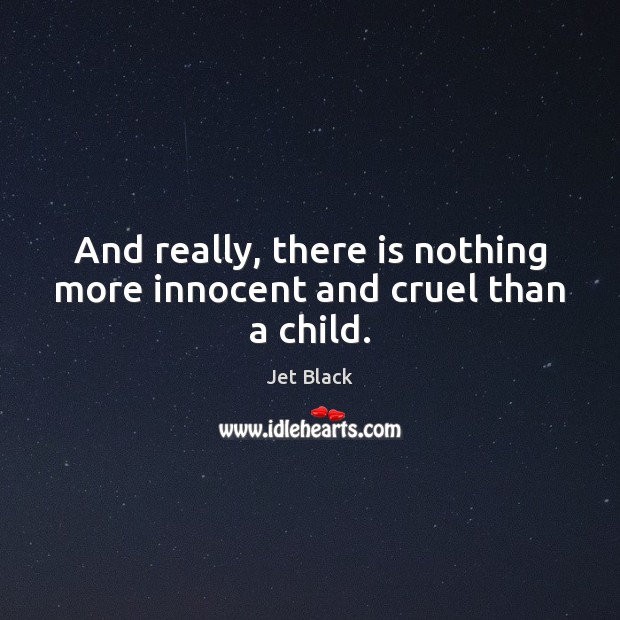 And really, there is nothing more innocent and cruel than a child. Jet Black Picture Quote