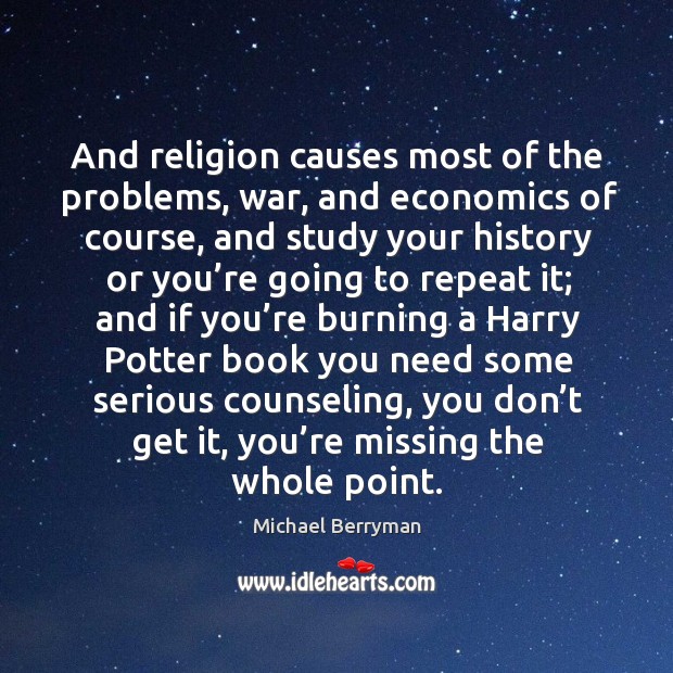 And religion causes most of the problems, war, and economics of course, and study Image