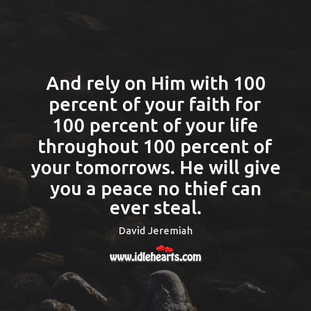 And rely on Him with 100 percent of your faith for 100 percent of David Jeremiah Picture Quote