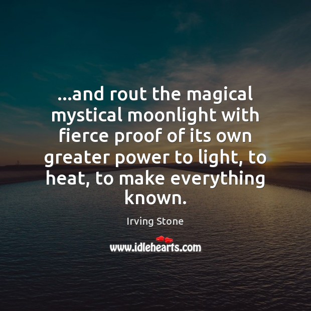 …and rout the magical mystical moonlight with fierce proof of its own Irving Stone Picture Quote