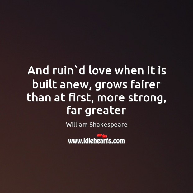 And ruin`d love when it is built anew, grows fairer than William Shakespeare Picture Quote