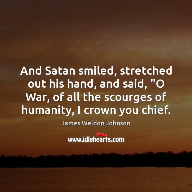 And Satan smiled, stretched out his hand, and said, “O War, of James Weldon Johnson Picture Quote