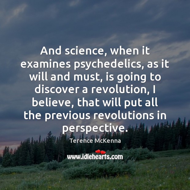 And science, when it examines psychedelics, as it will and must, is Terence McKenna Picture Quote
