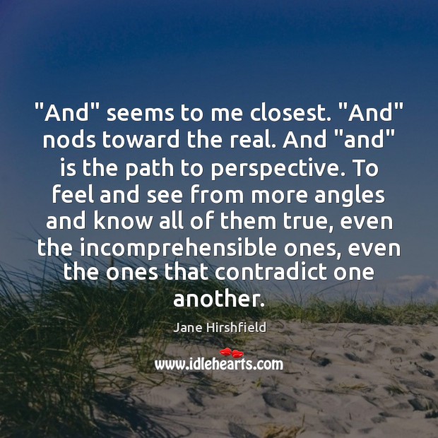 “And” seems to me closest. “And” nods toward the real. And “and” Jane Hirshfield Picture Quote