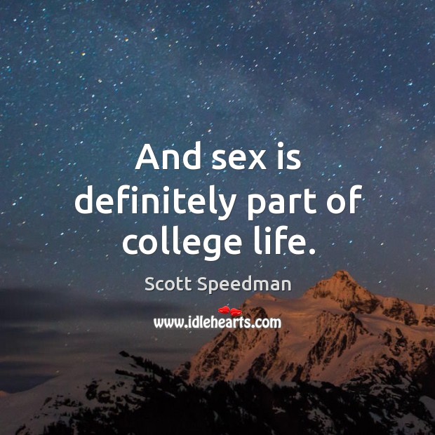 And sex is definitely part of college life. Scott Speedman Picture Quote