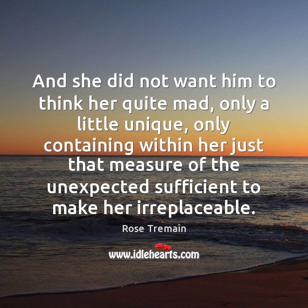 And she did not want him to think her quite mad, only Rose Tremain Picture Quote