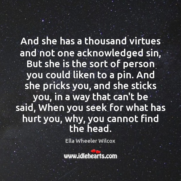 And she has a thousand virtues and not one acknowledged sin, But Ella Wheeler Wilcox Picture Quote