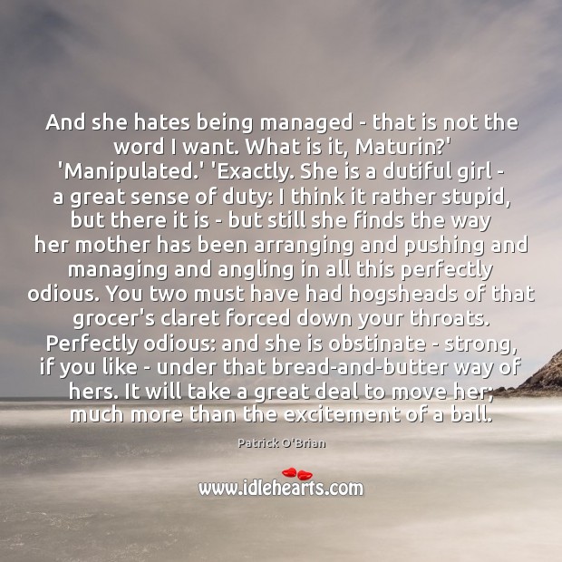 And she hates being managed – that is not the word I Patrick O’Brian Picture Quote