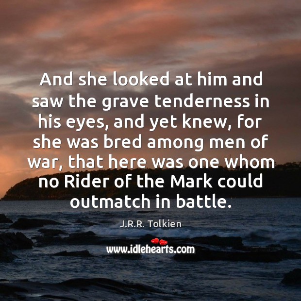 And she looked at him and saw the grave tenderness in his J.R.R. Tolkien Picture Quote