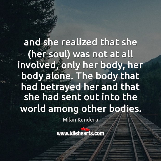 And she realized that she (her soul) was not at all involved, Milan Kundera Picture Quote