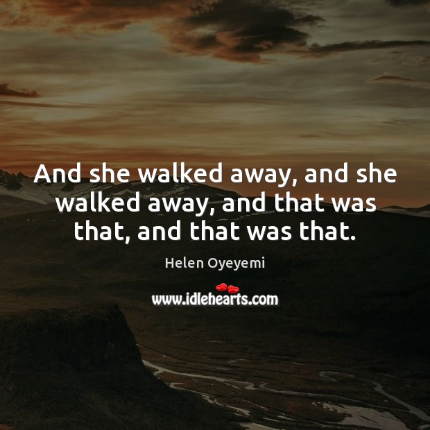 And she walked away, and she walked away, and that was that, and that was that. Image