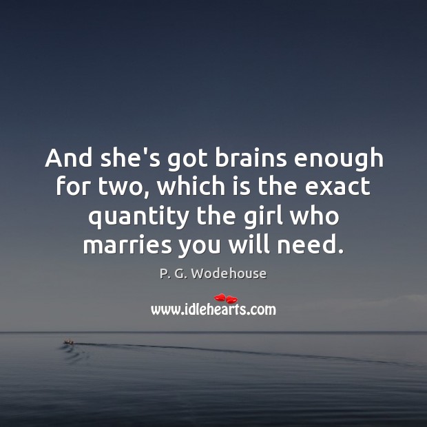 And she’s got brains enough for two, which is the exact quantity P. G. Wodehouse Picture Quote