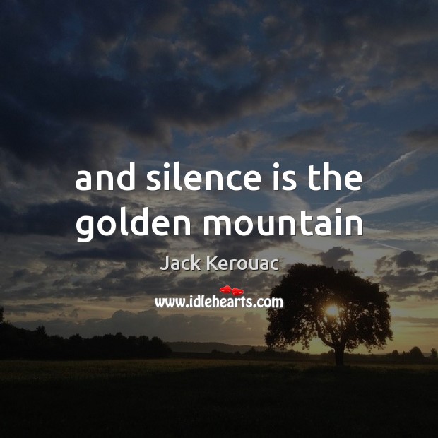 And silence is the golden mountain Silence Quotes Image