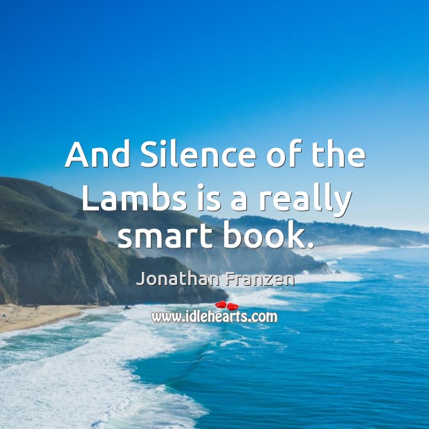 And silence of the lambs is a really smart book. 
