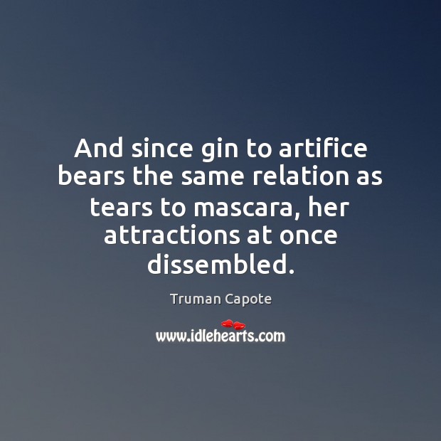 And since gin to artifice bears the same relation as tears to Truman Capote Picture Quote