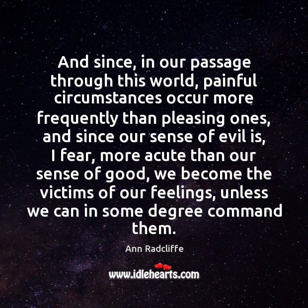 And since, in our passage through this world, painful circumstances occur more Ann Radcliffe Picture Quote