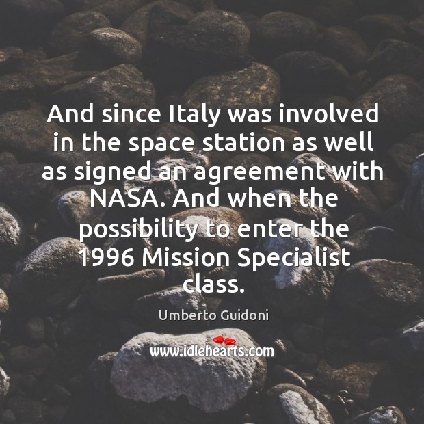 And since italy was involved in the space station as well as signed an agreement with nasa. Umberto Guidoni Picture Quote