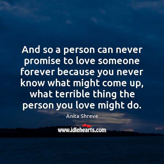 And so a person can never promise to love someone forever because Image