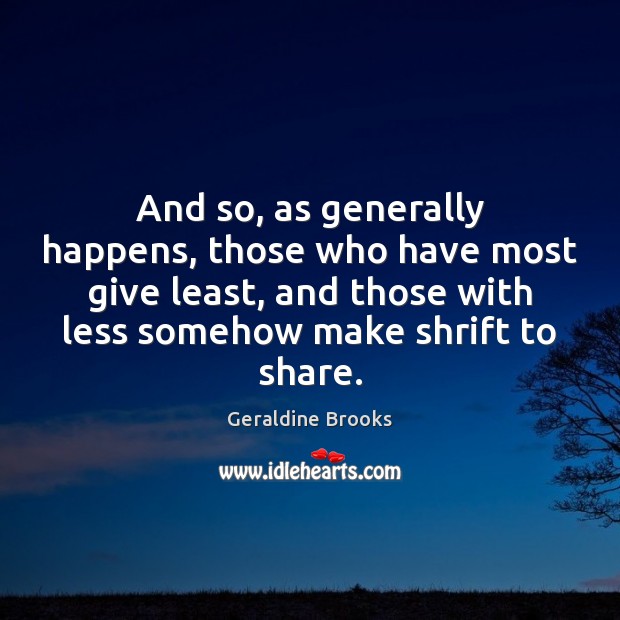 And so, as generally happens, those who have most give least, and Geraldine Brooks Picture Quote