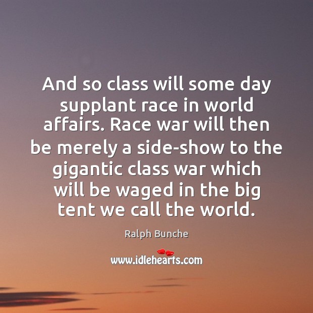 And so class will some day supplant race in world affairs. Race Image